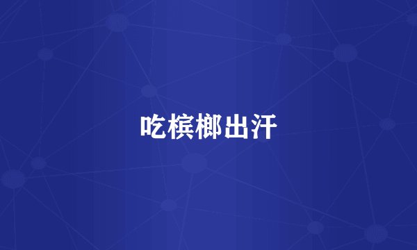 吃槟榔出汗