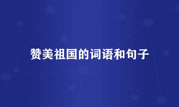 赞美祖国的词语和句子