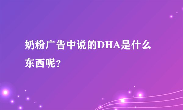 奶粉广告中说的DHA是什么东西呢？
