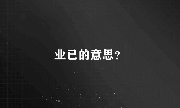 业已的意思？