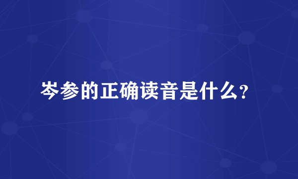 岑参的正确读音是什么？
