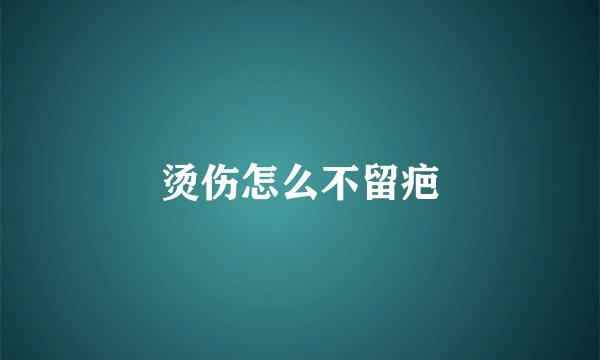 烫伤怎么不留疤
