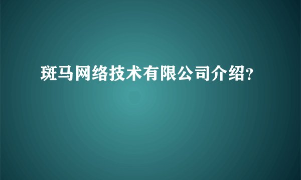 斑马网络技术有限公司介绍?