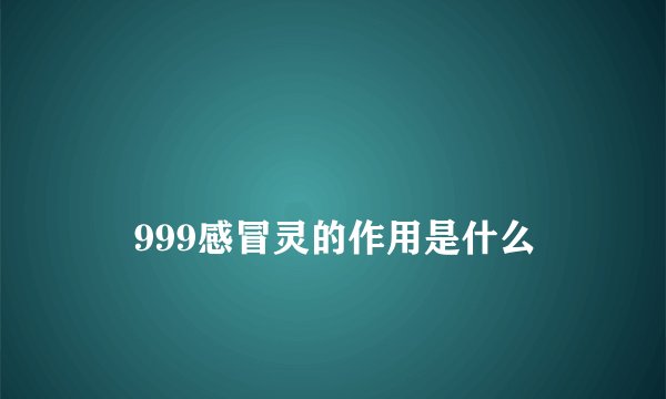 
    999感冒灵的作用是什么
  