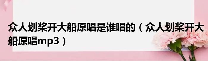 众人划桨开大船原唱是谁唱的（众人划桨开大船原唱mp3）