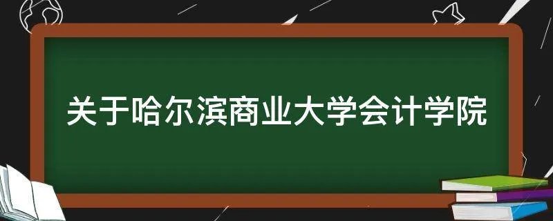 关于哈尔滨商业大学会计学院