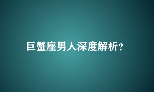 巨蟹座男人深度解析？