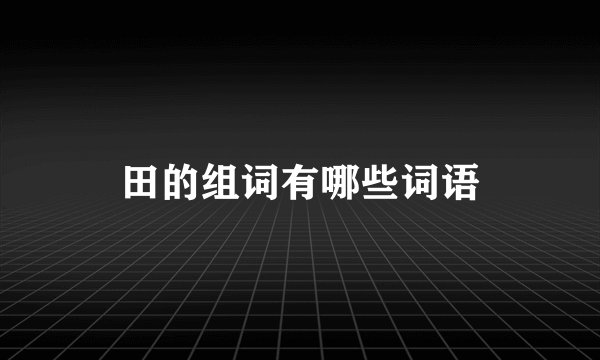 田的组词有哪些词语