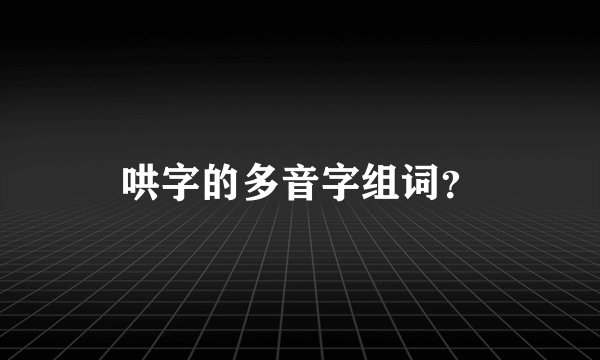 哄字的多音字组词？