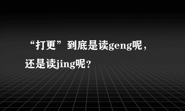 “打更”到底是读geng呢，还是读jing呢？