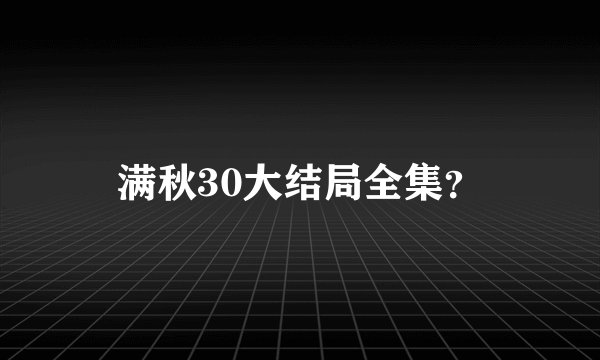 满秋30大结局全集？