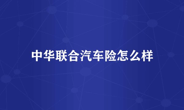 中华联合汽车险怎么样