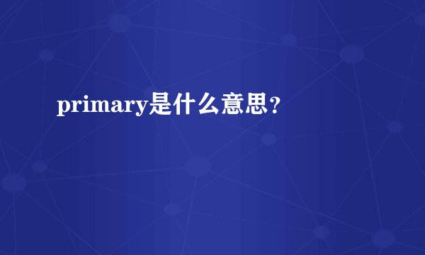 primary是什么意思？