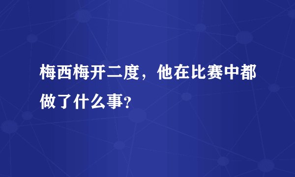 梅西梅开二度，他在比赛中都做了什么事？