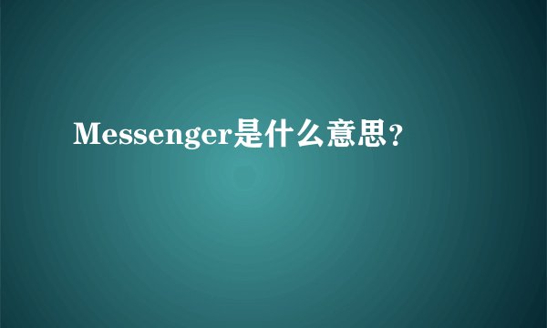 Messenger是什么意思？