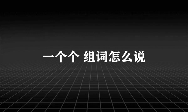 一个个 组词怎么说