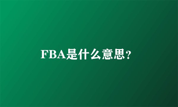 FBA是什么意思？