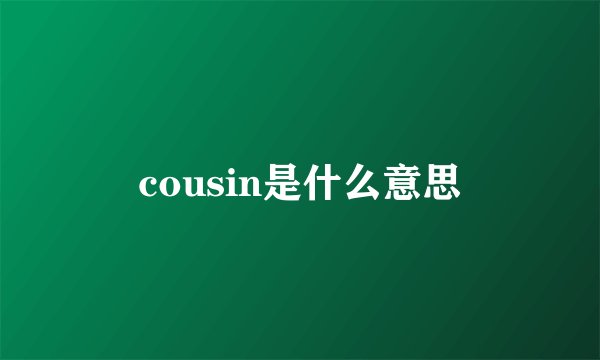 cousin是什么意思