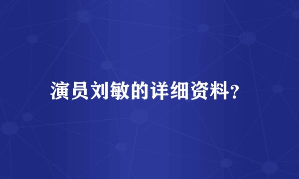 演员刘敏的详细资料？
