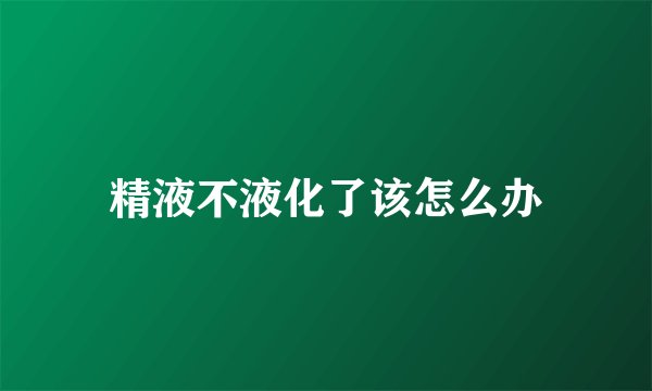 精液不液化了该怎么办