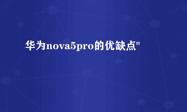 华为nova5pro的优缺点