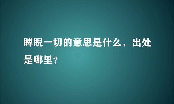 睥睨一切的意思是什么，出处是哪里？