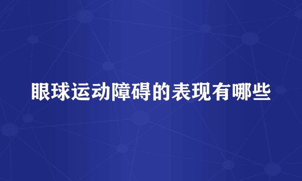 眼球运动障碍的表现有哪些