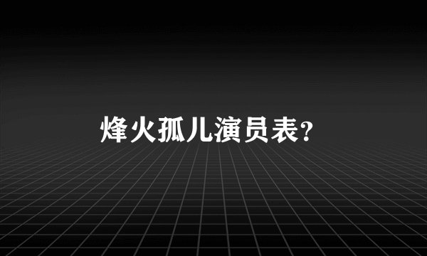 烽火孤儿演员表？