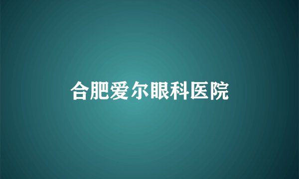 合肥爱尔眼科医院