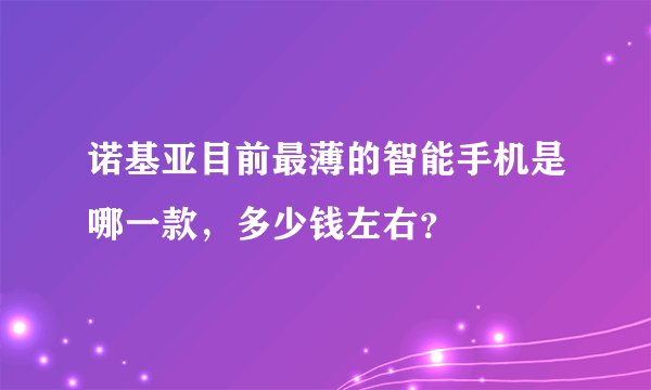 诺基亚目前最薄的智能手机是哪一款，多少钱左右？