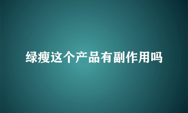 绿瘦这个产品有副作用吗