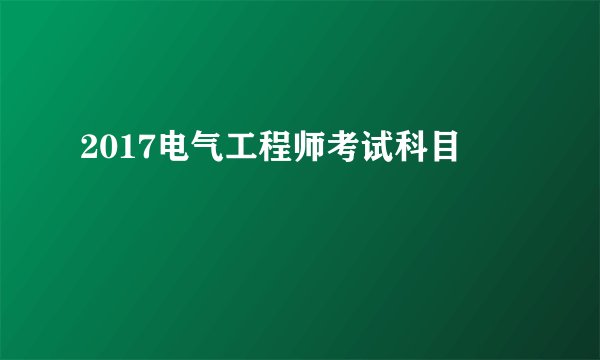 2017电气工程师考试科目