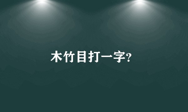 木竹目打一字？
