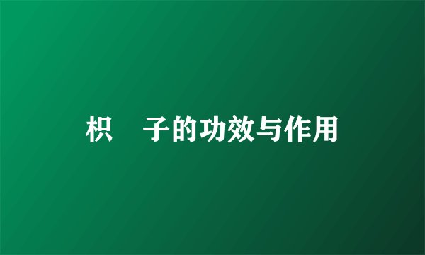 枳椇子的功效与作用
