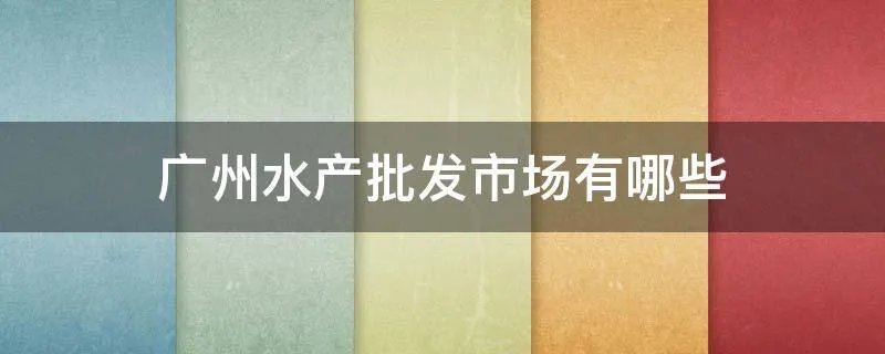 广州水产批发市场有哪些