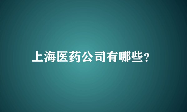 上海医药公司有哪些？