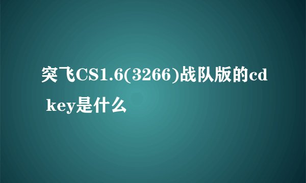 突飞CS1.6(3266)战队版的cd key是什么