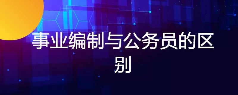 事业编制与公务员的区别