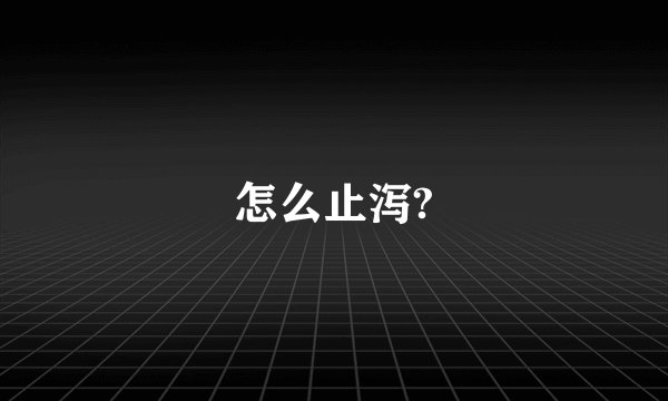 怎么止泻?