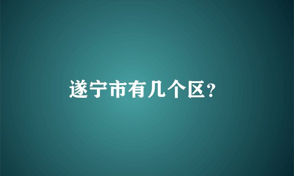 遂宁市有几个区？