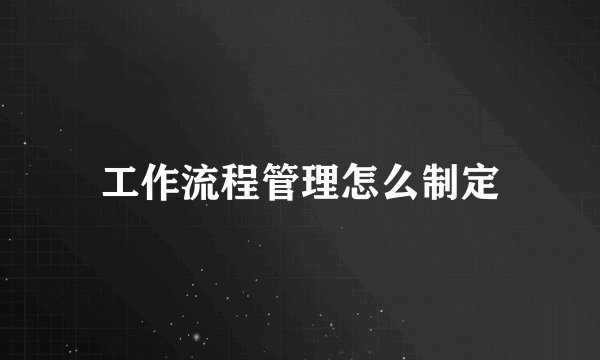 工作流程管理怎么制定