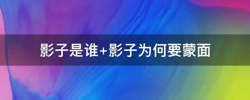 影子是谁 影子为何要蒙面