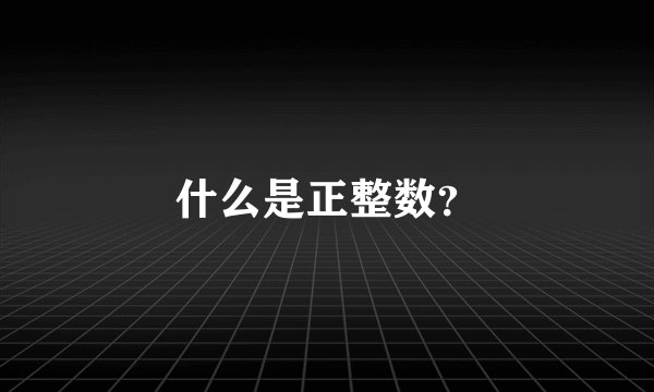 什么是正整数？