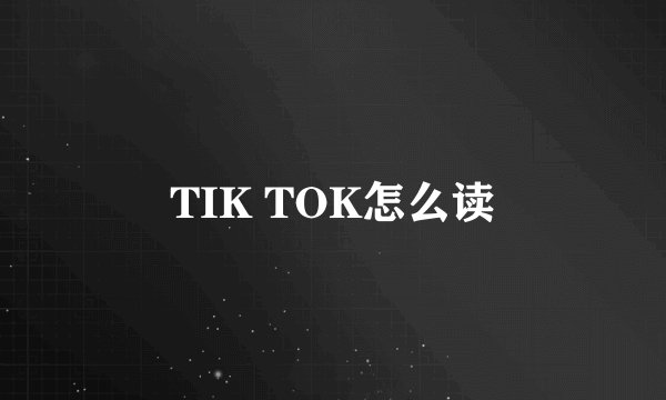 TIK TOK怎么读