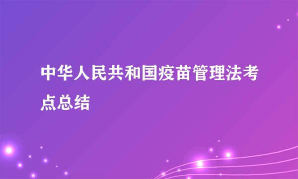 中华人民共和国疫苗管理法考点总结