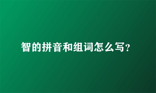 智的拼音和组词怎么写？