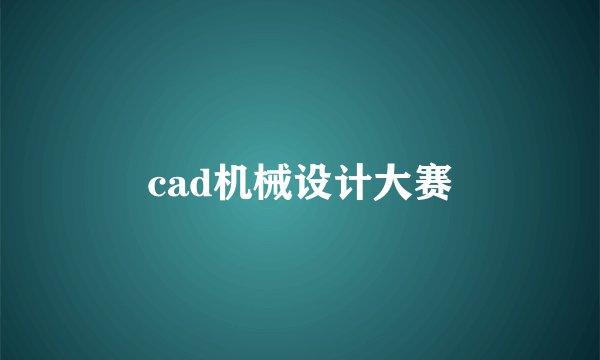 cad机械设计大赛