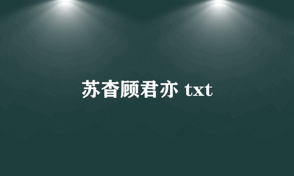 苏杳顾君亦 txt