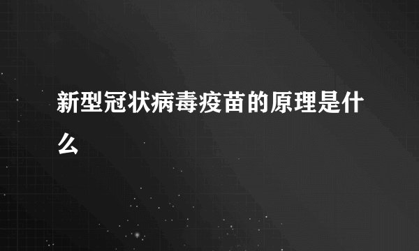 新型冠状病毒疫苗的原理是什么