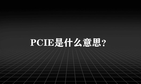 PCIE是什么意思？